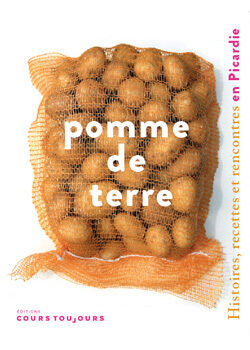 Pomme de terre. Histoires, recettes et rencontres en Picardie